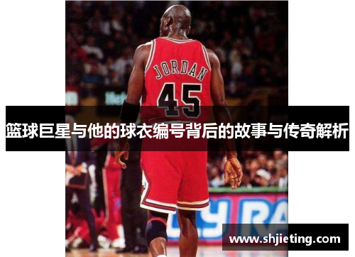 篮球巨星与他的球衣编号背后的故事与传奇解析